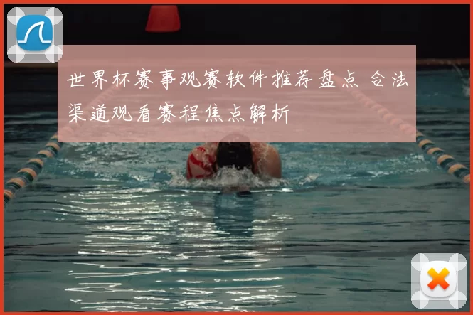 世界杯赛事观赛软件推荐盘点 合法渠道观看赛程焦点解析