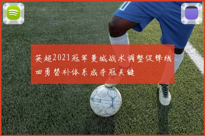 英超2021冠军曼城战术调整促锋线回勇替补体系成夺冠关键