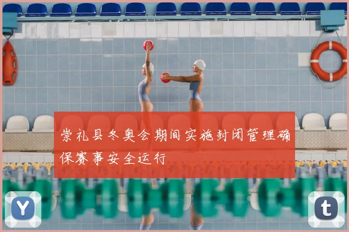 崇礼县冬奥会期间实施封闭管理确保赛事安全运行